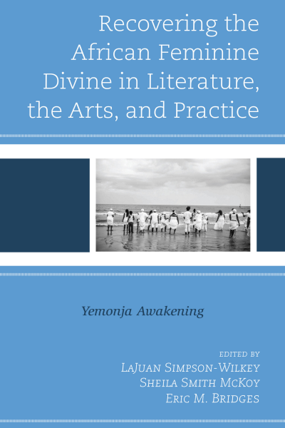 Cover des Buchs: Recovering the African Feminine Divine in Literature, the Arts, and Practice