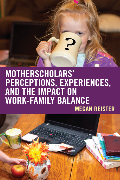 Cover of book: MotherScholars' Perceptions, Experiences, and the Impact on Work-Family Balance