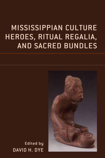 Cover of book: Mississippian Culture Heroes, Ritual Regalia, and Sacred Bundles