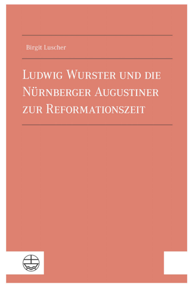 Cover of book: Ludwig Wurster und die Nürnberger Augustiner zur Reformationszeit