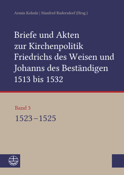Cover des Buchs: Briefe und Akten zur Kirchenpolitik Friedrichs des Weisen und Johanns des Beständigen 1513 bis 1532. Reformation im Kontext frühneuzeitlicher Staatswerdung