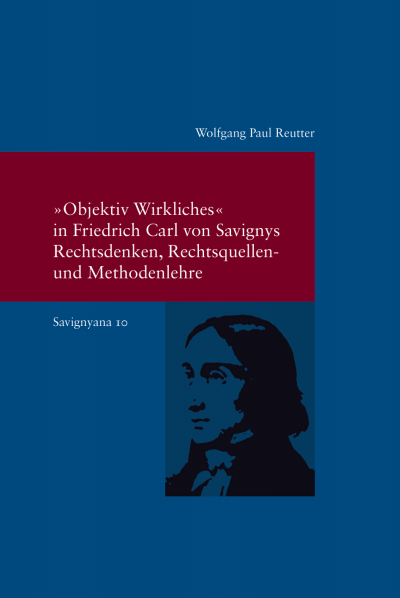 Cover of book: "Objektiv Wirkliches" in Friedrich Carl von Savignys Rechtsdenken, Rechtsquellen- und Methodenlehre