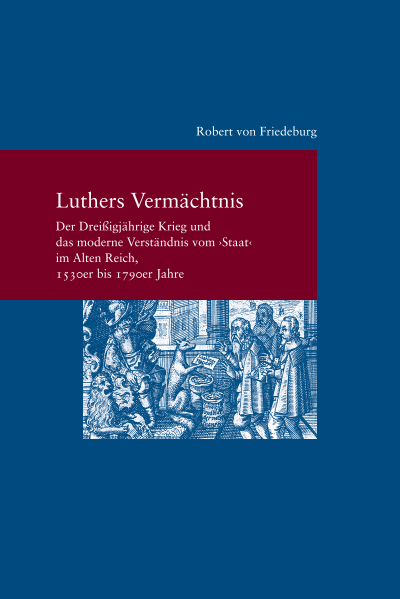 Cover of book: Luthers Vermächtnis: Der Dreißigjährige Krieg und das moderne Verständnis vom "Staat" im Alten Reich, 1530er bis 1790er Jahre