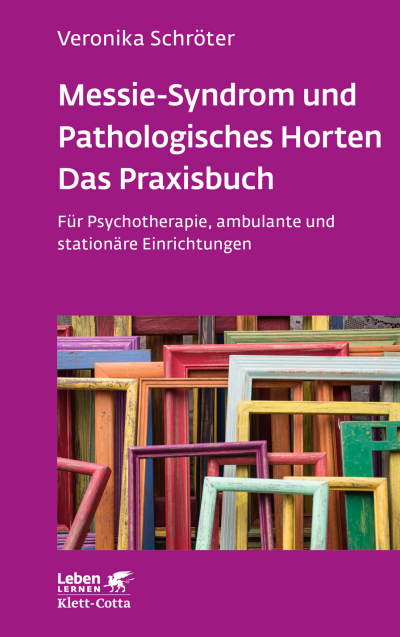 Cover of book: Messie-Syndrom und Pathologisches Horten – Das Praxisbuch (Leben Lernen, Bd. 332)