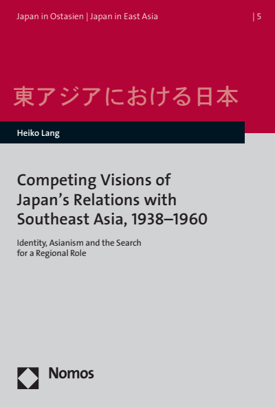 Cover of book: Competing Visions of Japan’s Relations with Southeast Asia, 1938-1960