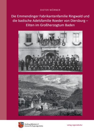 Cover des Buchs: Die Emmendinger Fabrikantenfamilie Ringwald und die badische Adelsfamilie Roeder von Diersburg – Eliten im Großherzogtum Baden