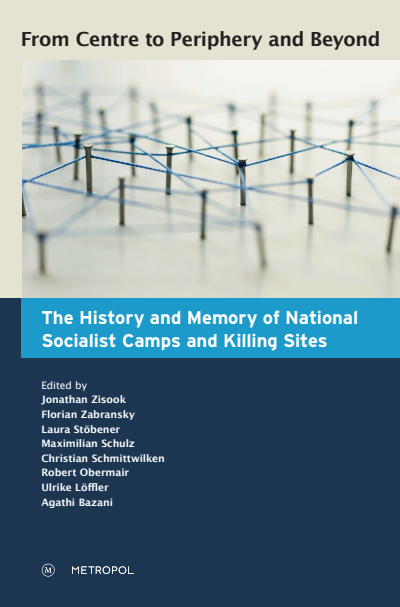 Cover of book: From Centre to Periphery and Beyond: The History and Memory of National Socialist Camps and Killing Sites