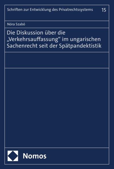 Cover of book: Die Diskussion über die „Verkehrsauffassung“ im ungarischen Sachenrecht seit der Spätpandektistik