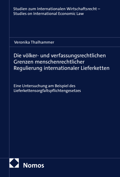 Cover des Buchs: Die völker- und verfassungsrechtlichen Grenzen menschenrechtlicher Regulierung internationaler Lieferketten