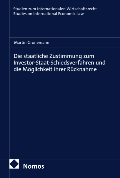 Cover des Buchs: Die staatliche Zustimmung zum Investor-Staat-Schiedsverfahren und die Möglichkeit ihrer Rücknahme