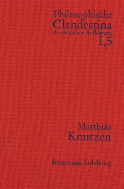 Cover of book: Philosophische Clandestina der deutschen Aufklärung / Abteilung I: Texte und Dokumente. Band 5: Matthias Knutzen