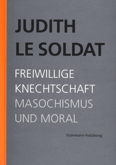 Cover of book: Judith Le Soldat: Werkausgabe / Band 4: Freiwillige Knechtschaft. Masochismus und Moral