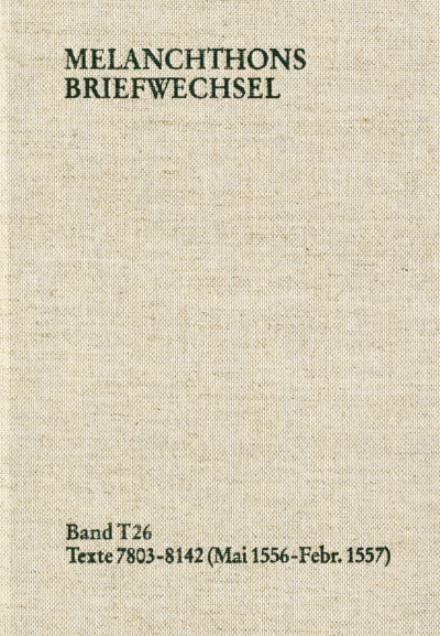 Cover des Buchs: Melanchthons Briefwechsel / Band T 26: Texte 7803–8142 (Mai 1556–Februar 1557)