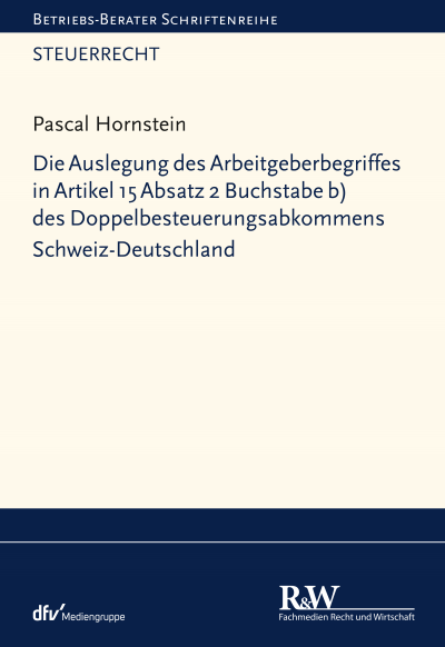 Cover des Buchs: Die Auslegung des Arbeitgeberbegriffes in Artikel 15 Absatz 2 Buchstabe b) des Doppelbesteuerungsabkommens Schweiz-Deutschland