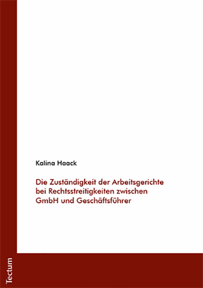 Cover of book: Die Zuständigkeit der Arbeitsgerichte bei Rechtsstreitigkeiten zwischen GmbH und Geschäftsführer
