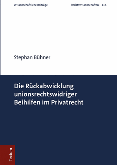 Cover des Buchs: Die Rückabwicklung unionsrechtswidriger Beihilfen im Privatrecht
