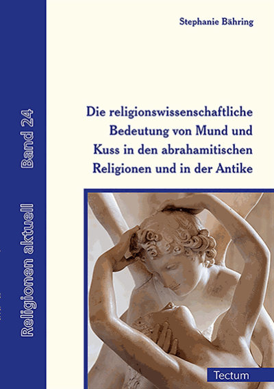 Cover des Buchs: Die religionswissenschaftliche Bedeutung von Mund und Kuss in den abrahamitischen Religionen und in der Antike