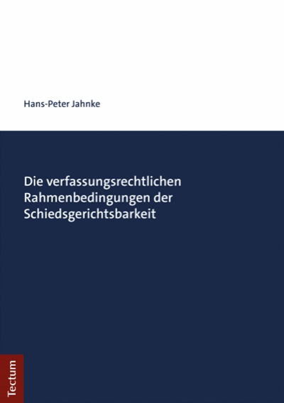 Cover des Buchs: Die verfassungsrechtlichen Rahmenbedingungen der Schiedsgerichtsbarkeit
