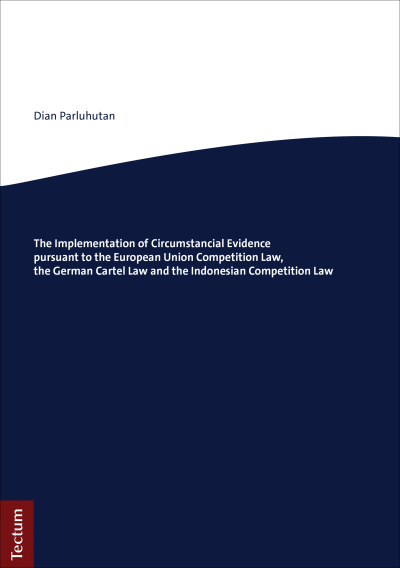Cover des Buchs: The Implementation of Circumstancial Evidence pursuant to the European Union Competition Law, the German Cartel Law and the Indonesian Competition Law