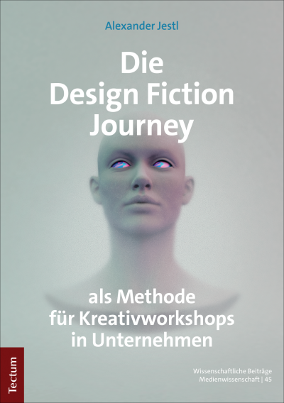 Cover of book: Die Design Fiction Journey als Methode für Kreativworkshops in Unternehmen