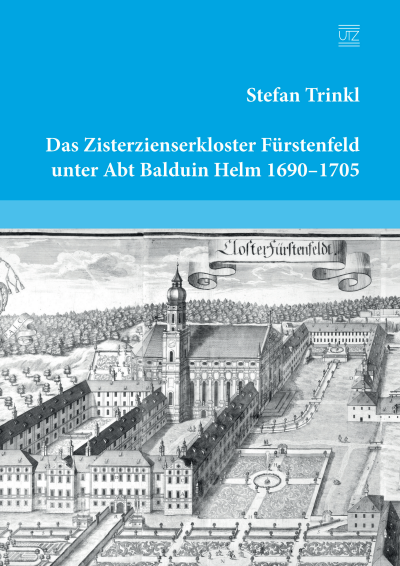 Cover des Buchs: Das Zisterzienserkloster Fürstenfeld unter Abt Balduin Helm 1690–1705