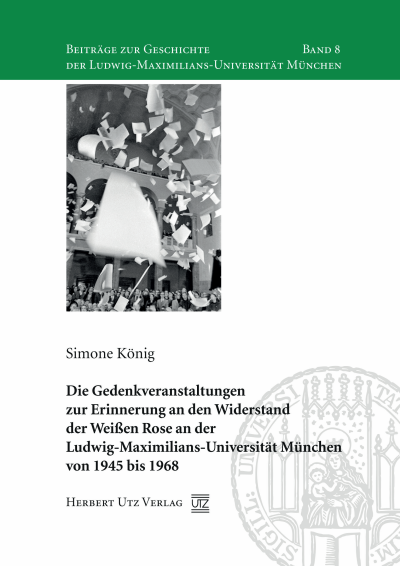 Cover of book: Die Gedenkveranstaltungen zur Erinnerung an den Widerstand der Weißen Rose an der Ludwig-Maximilians-Universität München von 1945 bis 1968