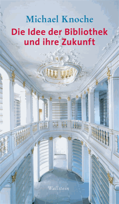 Cover of book: Die Idee der Bibliothek und ihre Zukunft 
