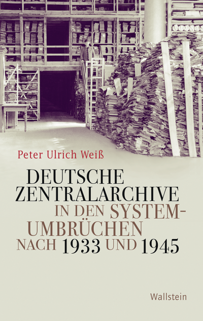 Cover of book: Deutsche Zentralarchive in den Systemumbrüchen nach 1933 und 1945
