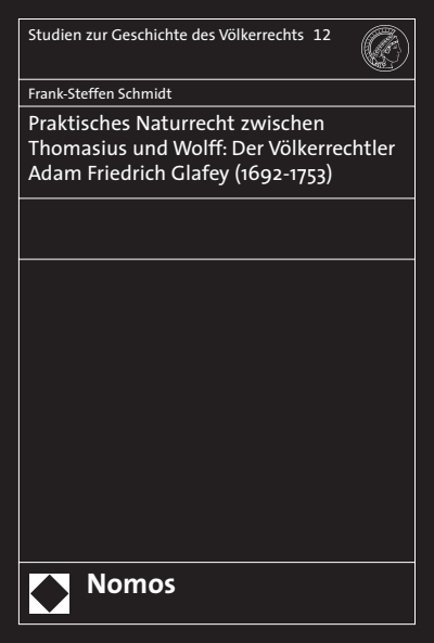 Cover of book: Praktisches Naturrecht zwischen Thomasius und Wolff: Der Völkerrechtler Adam Friedrich Glafey (1692-1753)