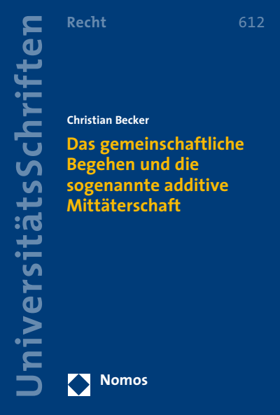 Cover des Buchs: Das gemeinschaftliche Begehen und die sogenannte additive Mittäterschaft