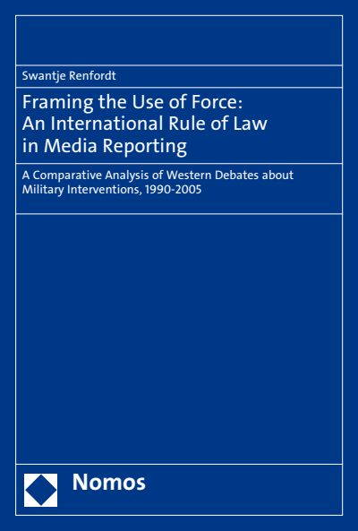 Cover des Buchs: Framing the Use of Force: An International Rule of Law in Media Reporting