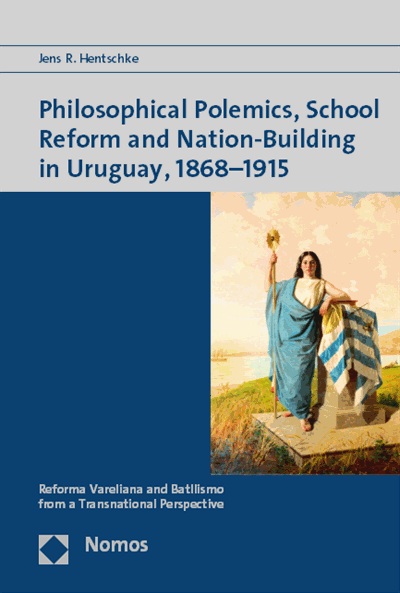 Cover of book: Philosophical Polemics, School Reform and Nation-Building in Uruguay, 1868-1915