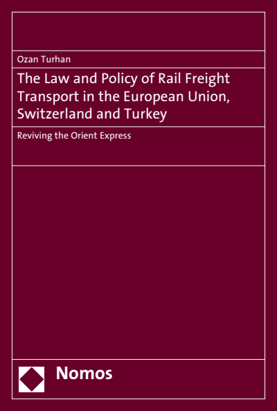 Cover des Buchs: The Law and Policy of Rail Freight Transport in the European Union, Switzerland and Turkey