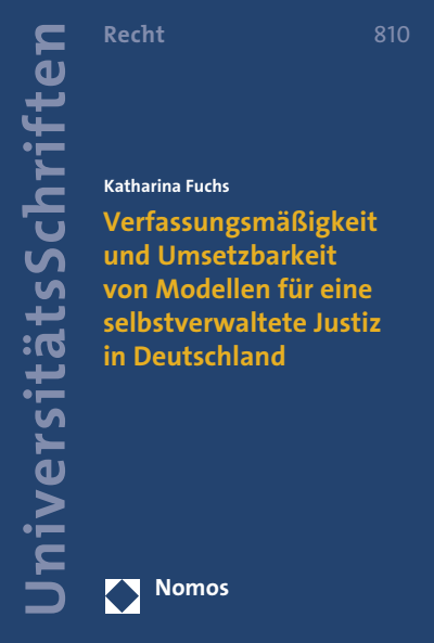 Cover des Buchs: Verfassungsmäßigkeit und Umsetzbarkeit von Modellen für eine selbstverwaltete Justiz in Deutschland