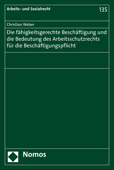 Cover of book: Die fähigkeitsgerechte Beschäftigung und die Bedeutung des Arbeitsschutzrechts für die Beschäftigungspflicht