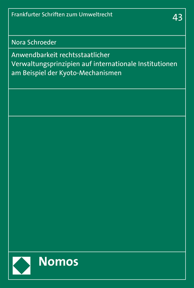 Cover des Buchs: Anwendbarkeit rechtsstaatlicher Verwaltungsprinzipien auf internationale Institutionen am Beispiel der Kyoto-Mechanismen