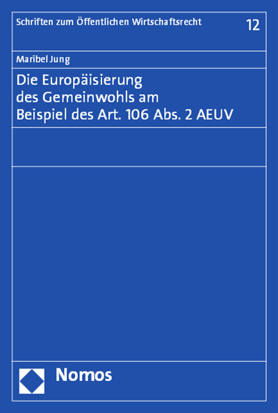 Cover of book: Die Europäisierung des Gemeinwohls am Beispiel des Art. 106 Abs. 2 AEUV