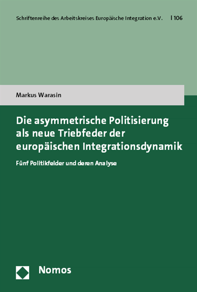 Cover of book: Die asymmetrische Politisierung als neue Triebfeder der europäischen Integrationsdynamik
