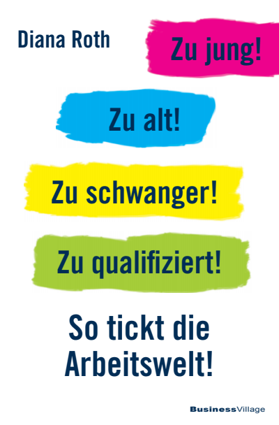Cover des Buchs: Zu jung! Zu alt! Zu schwanger! Zu qualifiziert!
