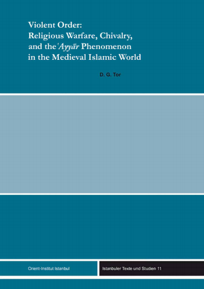 Cover of book: Violent Order: Religious Warfare, Chivalry, and the 'Ayyar Phenomenon in the Medieval Islamic World