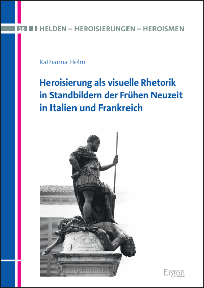 Cover des Buchs: Heroisierung als visuelle Rhetorik in Standbildern der Frühen Neuzeit in Italien und Frankreich 