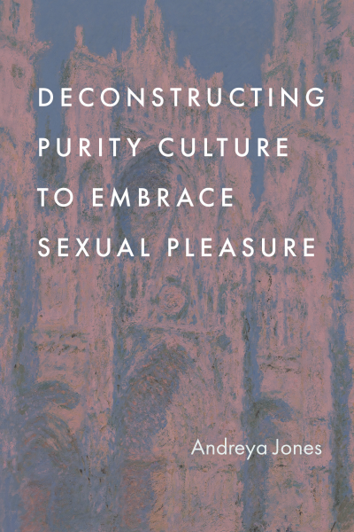 Cover des Buchs: Deconstructing Purity Culture to Embrace Sexual Pleasure