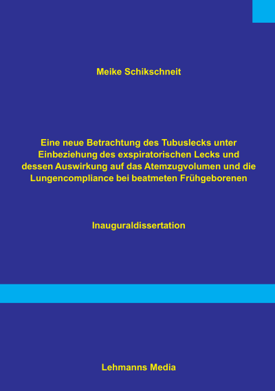 Cover des Buchs: Eine neue Betrachtung des Tubuslecks unter Einbeziehung des exspiratorischen Lecks und dessen Auswirkungen auf das Atemzugvolumen und die Lundencompliance bei beatmeten Frühgeborenen