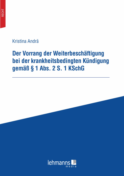 Cover des Buchs: Der Vorrang der Weiterbeschäftigung bei der krankheitsbedingten Kündigung gemäß § 1 Abs. 2 S. 1 KSchG